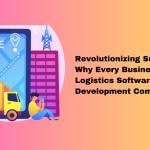 Revolutionizing Supply Chains: Why Every Business Needs a Logistics Software Development Company